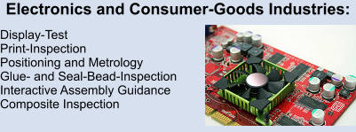 Electronics and Consumer-Goods Industries:   Display-Test  Print-Inspection  Positioning and Metrology   Glue- and Seal-Bead-Inspection  Interactive Assembly Guidance Composite Inspection