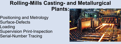 Rolling-Mills Casting- and Metallurgical Plants:   Positioning and Metrology  Surface-Defects  Loading  Supervision Print-Inspection  Serial-Number Tracing